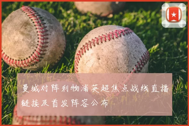 曼城对阵利物浦英超焦点战线直播链接及首发阵容公布