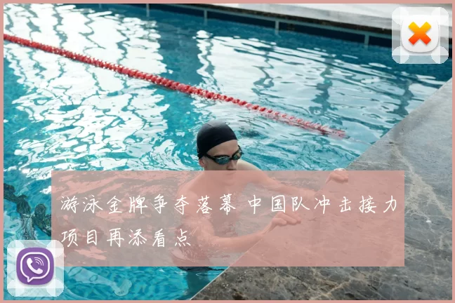 游泳金牌争夺落幕 中国队冲击接力项目再添看点