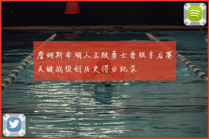 詹姆斯率湖人击败勇士晋级季后赛关键战役创历史得分纪录